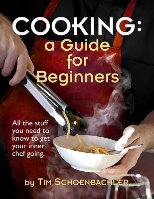 Cooking: A Guide for Beginners by Schoenbachler, Tim