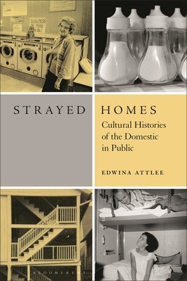 Strayed Homes: Cultural Histories of the Domestic in Public by Attlee, Edwina