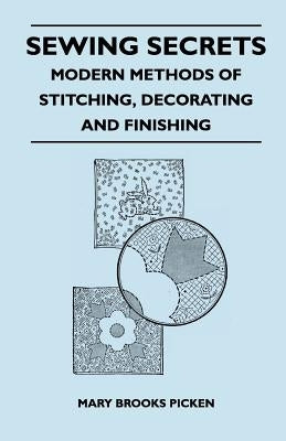 Sewing Secrets - Modern Methods of Stitching, Decorating and Finishing by Picken, Mary Brooks