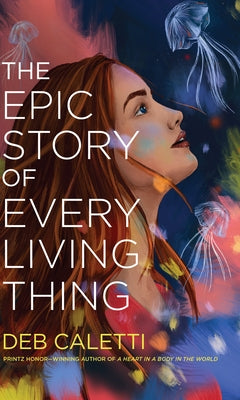 The Epic Story of Every Living Thing by Caletti, Deb