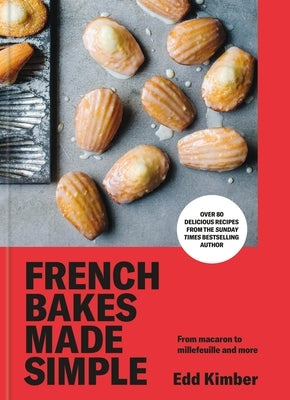 French Bakes Made Simple: From Macaron to Millefeuille and More by Kimber, Edd