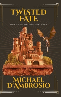 Twisted Fate: Book 2 of the Fractured Time Trilogy by Michael d'Ambrosio