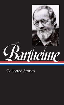 Donald Barthelme: Collected Stories (Loa #343) by Barthelme, Donald