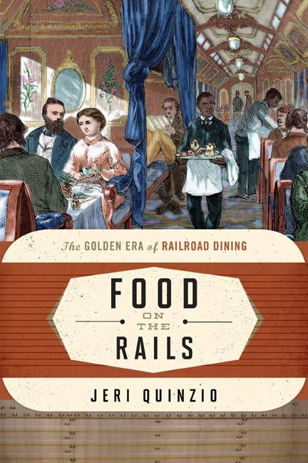 Food on the Rails: The Golden Era of Railroad Dining by Quinzio, Jeri