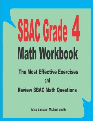 SBAC Grade 4 Math Workbook: The Most Effective Exercises and Review SBAC Math Questions by Smith, Michael