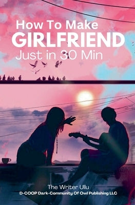 How To Make Girlfriend Just in 30 Min by The Writer Ullu