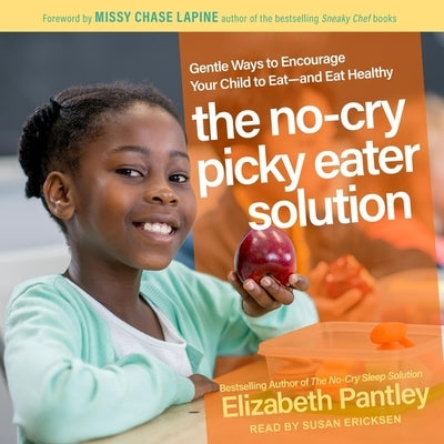 The No-Cry Picky Eater Solution Lib/E: Gentle Ways to Encourage Your Child to Eat - And Eat Healthy by Pantley, Elizabeth