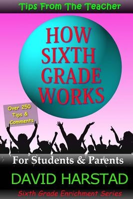 How Sixth Grade Works: Tips From The Teacher by Harstad, David