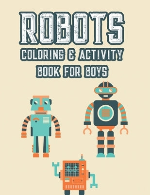 Robots Coloring & Activity Book For Boys: Fun-Filled Tracing And Coloring Activity Pages, Robot Illustrations And Designs For Kids To Color by Woll, Billy