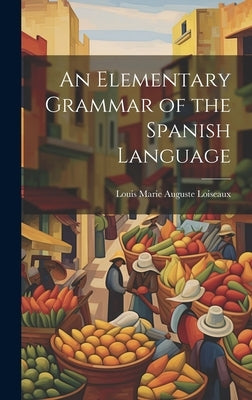 An Elementary Grammar of the Spanish Language by Marie Auguste Loiseaux, Louis