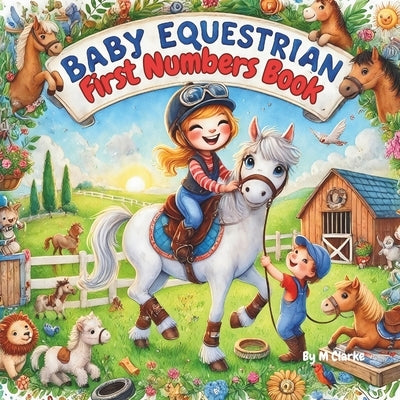 Baby Equestrian First Numbers Book: Gallop into Learning: A Baby's First Number Adventure with Horses by Clarke, M.