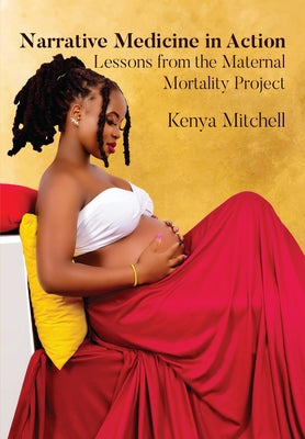 Narrative Medicine in Action: Lessons from the Maternal Mortality Project by Mitchell, Kenya