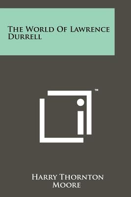 The World Of Lawrence Durrell by Moore, Harry Thornton