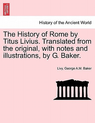 The History of Rome by Titus Livius. Translated from the original, with notes and illustrations, by G. Baker. VOL. II by Livy