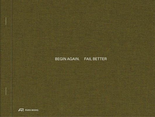 Begin Again. Fail Better: Preliminary Drawings in Architecture and Art by Thomas, Helen