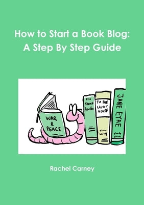 How to Start a Book Blog: A Step By Step Guide by Carney, Rachel