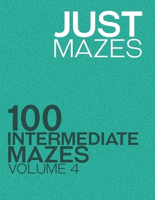 Just Mazes: 100 Intermediate Mazes: Volume 4 by Mazes, Just