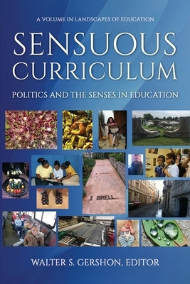 Sensuous Curriculum: Politics and the Senses in Education by Gershon, Walter S.