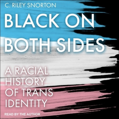 Black on Both Sides: A Racial History of Trans Identity by Snorton, C. Riley