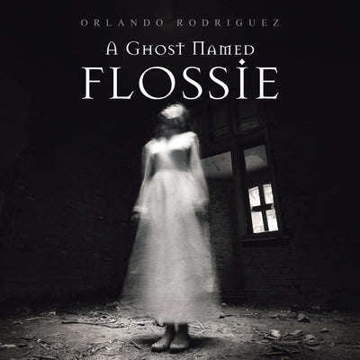 A Ghost Named Flossie by Rodriguez, Orlando