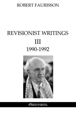 Revisionist Writings III - 1990-1992 by Faurisson, Robert