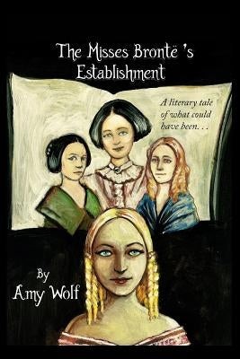 The Misses Bronte's Establishment by Wolf, Amy