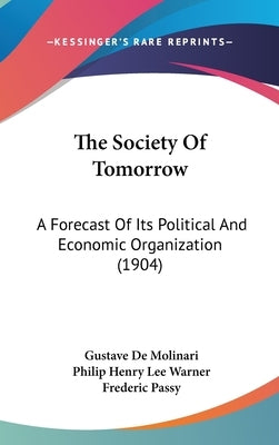 The Society Of Tomorrow: A Forecast Of Its Political And Economic Organization (1904) by Molinari, Gustave De