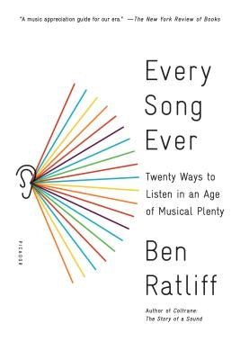 Every Song Ever: Twenty Ways to Listen in an Age of Musical Plenty by Ratliff, Ben