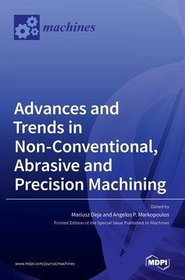 Advances and Trends in Non-conventional, Abrasive and Precision Machining by Deja, Mariusz