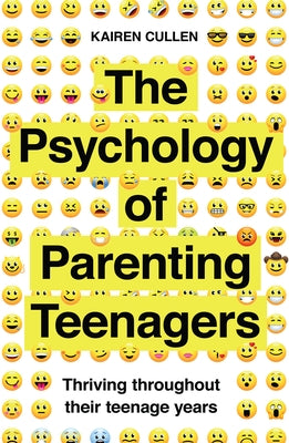 The Psychology of Parenting Teenagers: Thriving Throughout Their Teenage Years by Cullen, Kairen