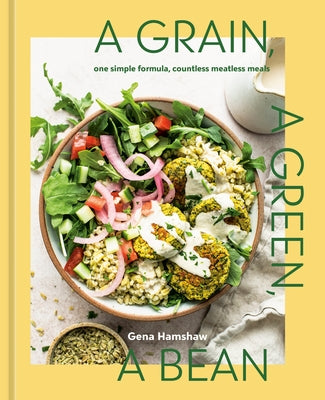 A Grain, a Green, a Bean: One Simple Formula, Countless Meatless Meals [A Plant-Based Cookbook] by Hamshaw, Gena