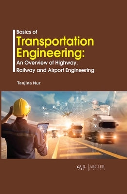 Basics of Transportation Engineering: An Overview of Highway, Railway and Airport Engineering by Nur, Tanjina