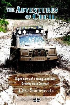 The Adventures of Cecil: Super Yarns of a Young Landrover Growing up in Cornwall by Southwood, Chris