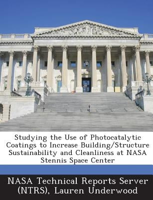 Studying the Use of Photocatalytic Coatings to Increase Building/Structure Sustainability and Cleanliness at NASA Stennis Space Center by Underwood, Lauren