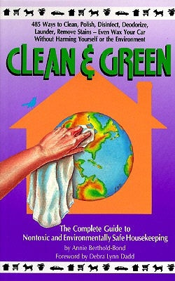 Clean & Green: The Complete Guide to Nontoxic and Environmentally Safe Housekeeping by Berthold-Bond, Annie