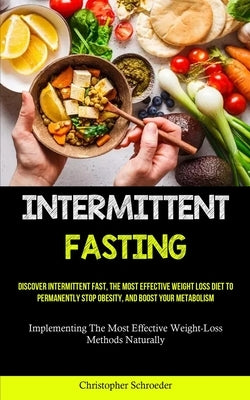 Intermittent Fasting: Discover Intermittent Fast, The Most Effective Weight Loss Diet To Permanently Stop Obesity, And Boost Your Metabolism by Schroeder, Christopher