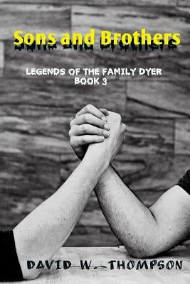 Sons and Brothers: Legends of the Family Dyer by Thompson, David W.