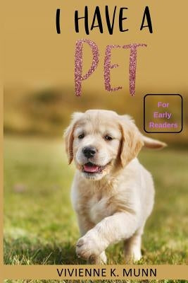 I Have a Pet for Early Readers by Munn, Vivienne K.