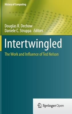 Intertwingled: The Work and Influence of Ted Nelson by Dechow, Douglas R.