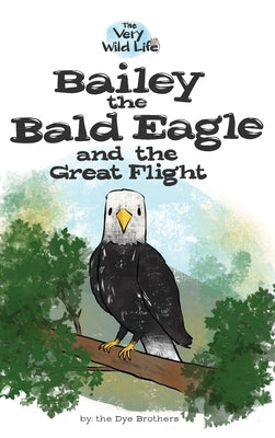 Bailey the Bald Eagle and the Great Flight by Dye, Nathan