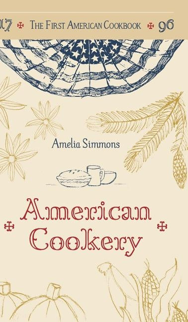 The First American Cookbook: A Facsimile of American Cookery, 1796 by Simmons, Amelia