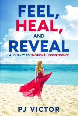 Feel, Heal, and Reveal: A Journey to Emotional Independence by Victor, Pj