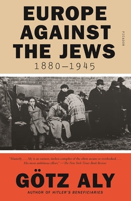 Europe Against the Jews, 1880-1945 by Aly, Götz