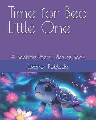 Time for Bed Little One: A Bedtime Poetry Picture Book by Robledo, Eleanor