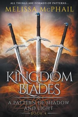 Kingdom Blades: A Pattern of Shadow & Light Book 4 by McPhail, Melissa