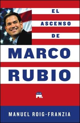 El Ascenso de Marco Rubio by Roig-Franzia, Manuel