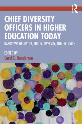 Chief Diversity Officers in Higher Education Today: Narratives of Justice, Equity, Diversity, and Inclusion by Henderson, Carol E.