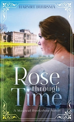 Rose Through Time: A Magical Bookshop Novel by Buursma, Harmke