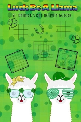 Luck Be A Llama St. Patrick's Day Activity Book: Kids Activities, St. Patrick's Day Fun, Shamrock Puzzles, Coloring Pages, Word Search, Find the Diffe by Daugherty, Kristina