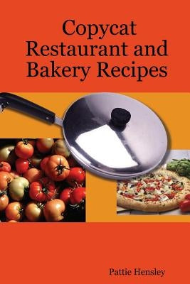 Copycat Restaurant and Bakery Recipes by Hensley, Pattie